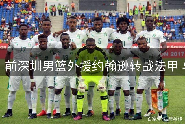 前深圳男篮外援约翰逊转战法甲 与巴黎俱乐部签约三年