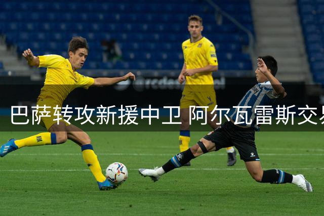 巴萨转攻新援中卫 阿尔瓦雷斯交易陷入僵局